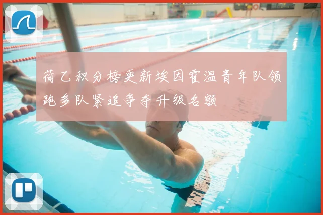 荷乙积分榜更新埃因霍温青年队领跑多队紧追争夺升级名额