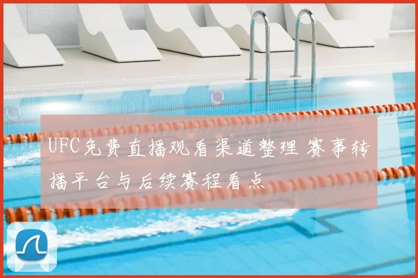 UFC免费直播观看渠道整理 赛事转播平台与后续赛程看点